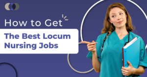 How to Get the Best Locum Nursing Jobs
